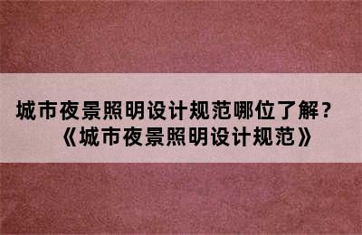 城市夜景照明设计规范哪位了解？ 《城市夜景照明设计规范》